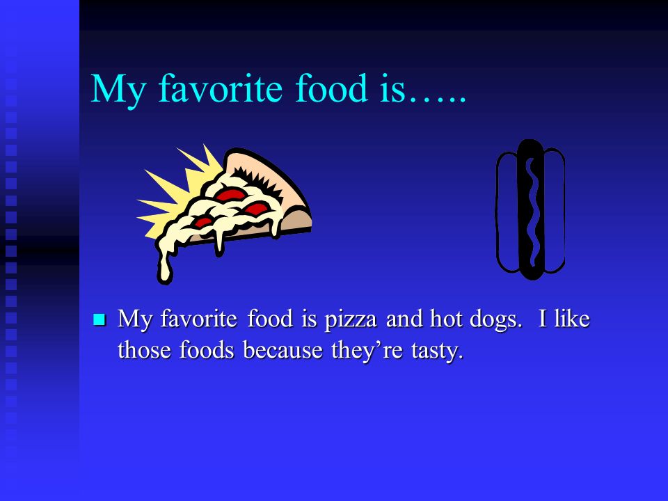 My favorite food is….. My favorite food is pizza and hot dogs.