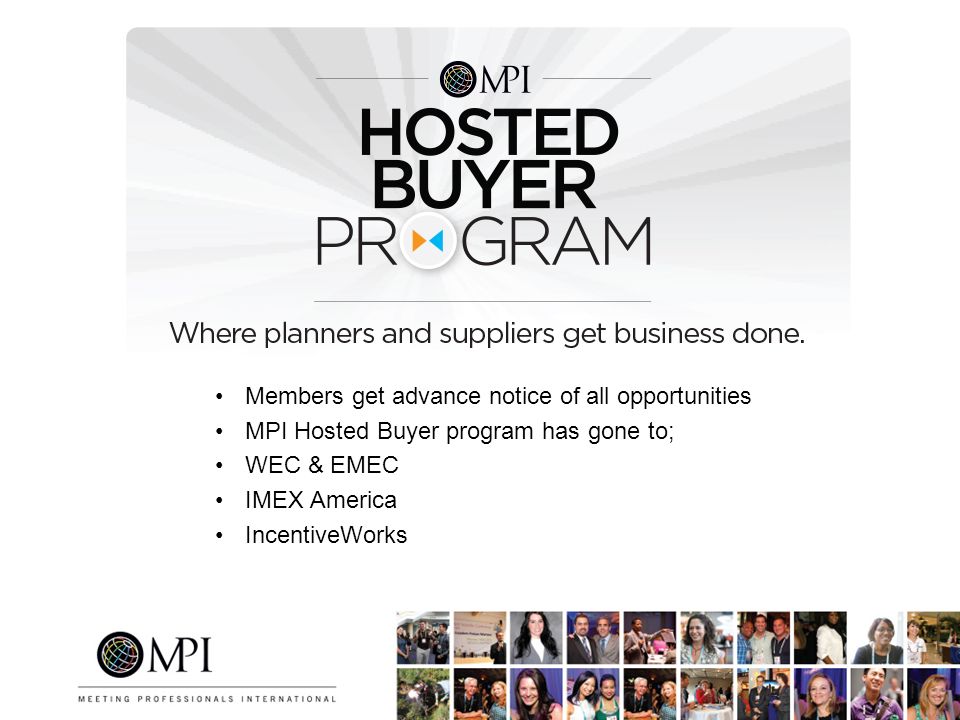 Members get advance notice of all opportunities MPI Hosted Buyer program has gone to; WEC & EMEC IMEX America IncentiveWorks