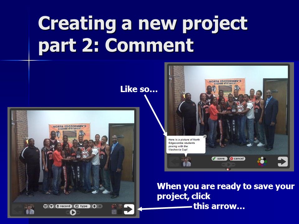 Creating a new project part 2: Comment Like so… When you are ready to save your project, click this arrow…