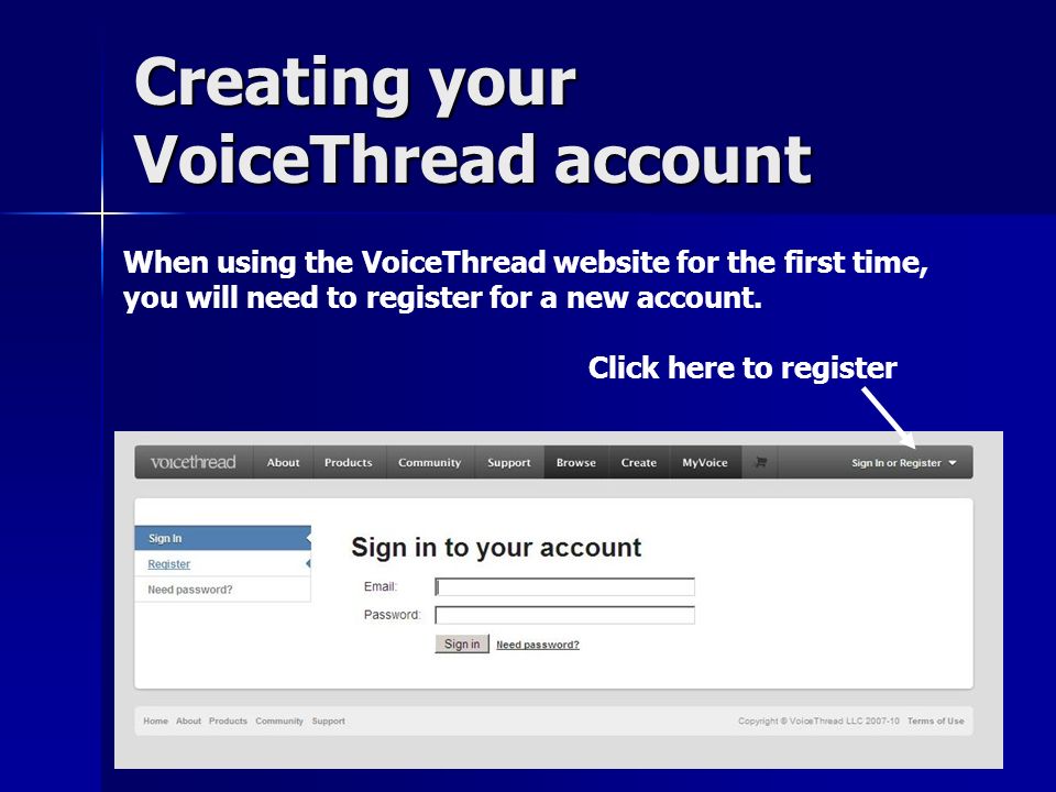 Creating your VoiceThread account When using the VoiceThread website for the first time, you will need to register for a new account.