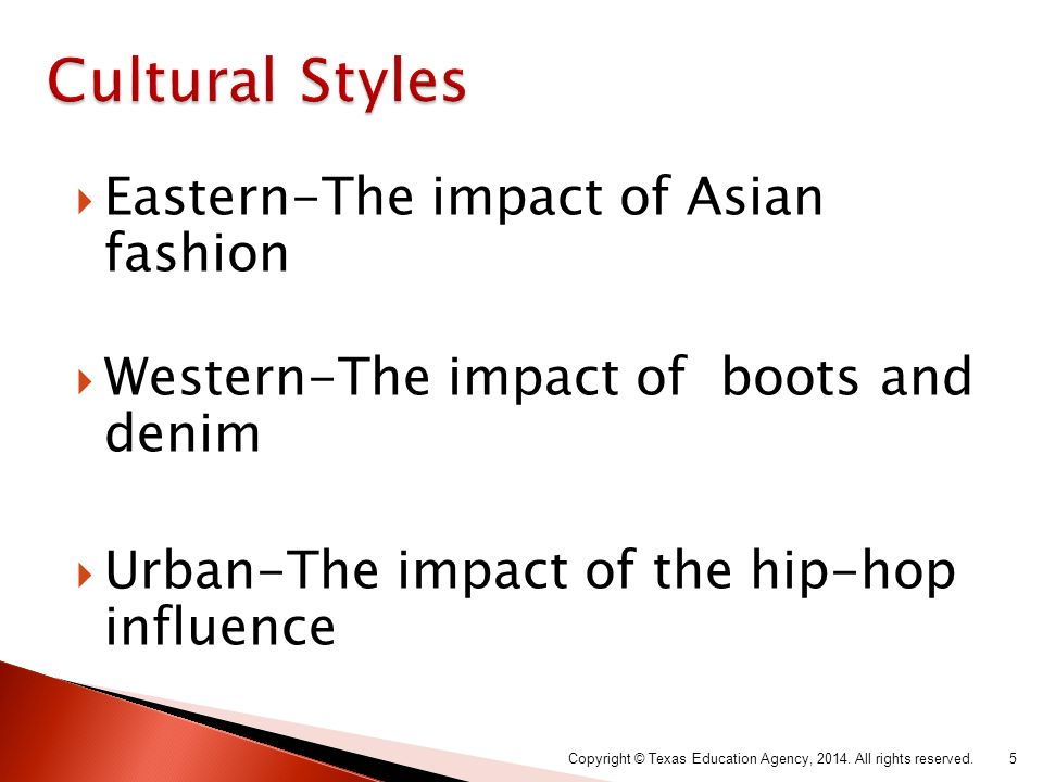  Eastern-The impact of Asian fashion  Western-The impact of boots and denim  Urban-The impact of the hip-hop influence Copyright © Texas Education Agency, 2014.