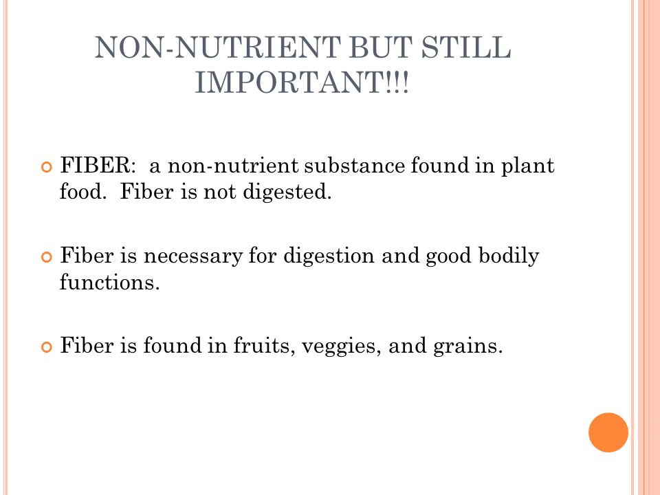NON-NUTRIENT BUT STILL IMPORTANT!!. FIBER: a non-nutrient substance found in plant food.