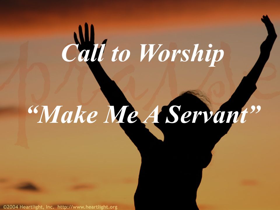 Call to Worship Make Me A Servant