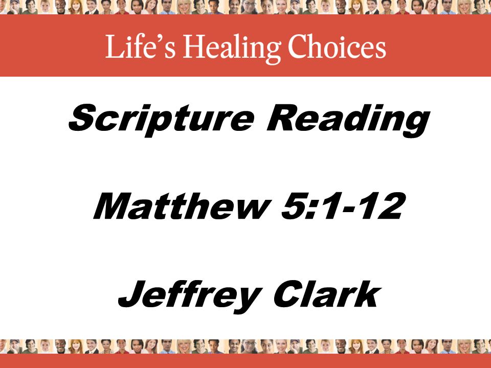 Scripture Reading Matthew 5:1-12 Jeffrey Clark