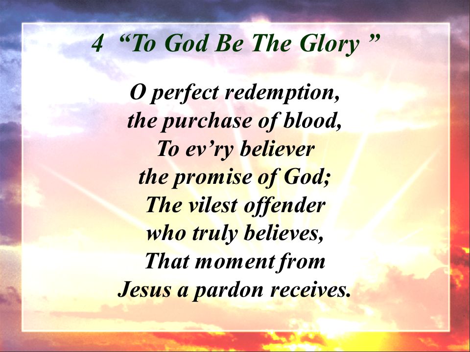 O perfect redemption, the purchase of blood, To ev’ry believer the promise of God; The vilest offender who truly believes, That moment from Jesus a pardon receives.