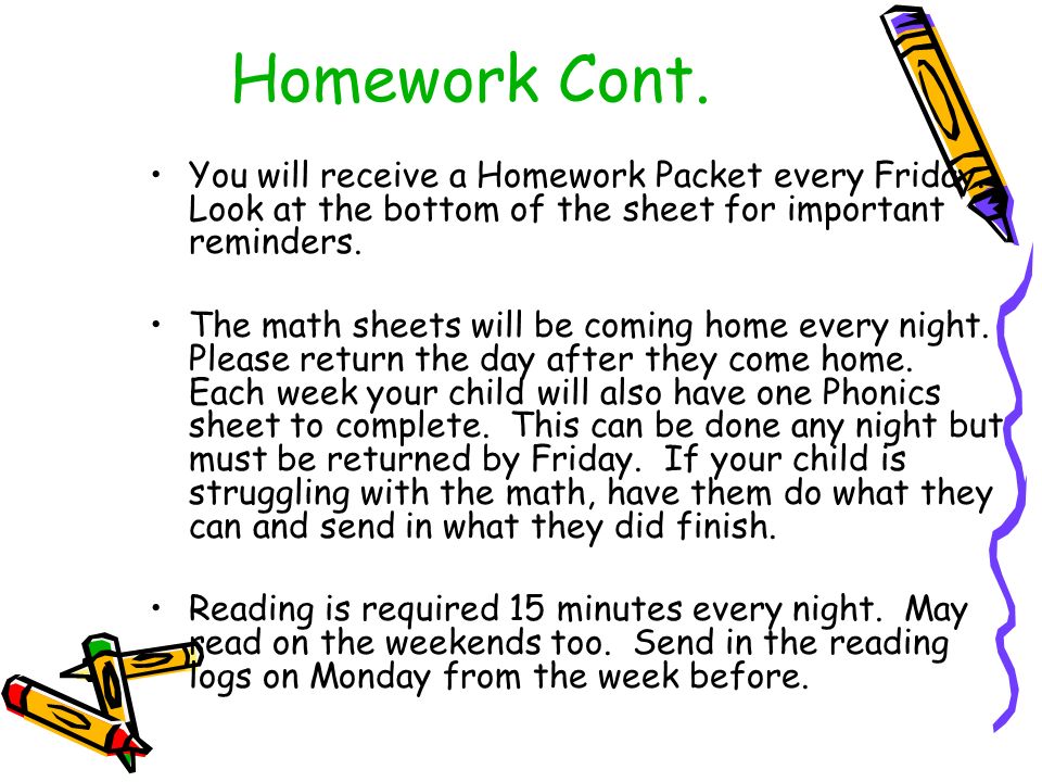 Homework Cont. You will receive a Homework Packet every Friday.