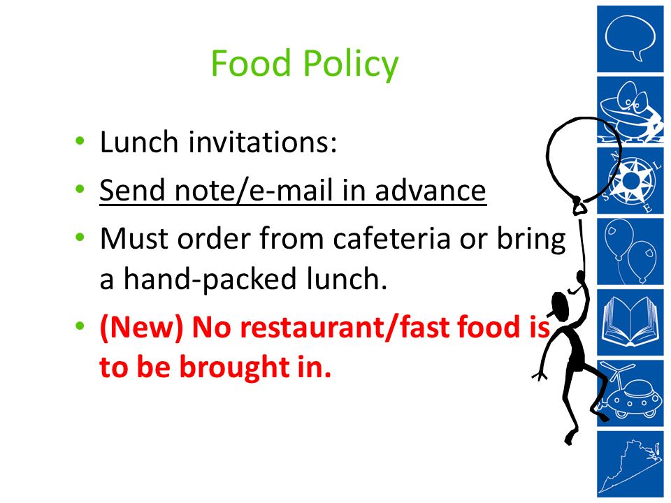 Food Policy Lunch invitations: Send note/ in advance Must order from cafeteria or bring a hand-packed lunch.