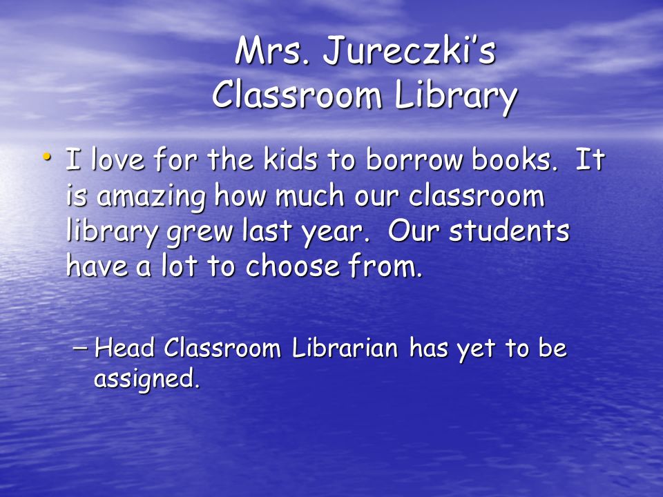 Mrs. Jureczki’s Classroom Library I love for the kids to borrow books.