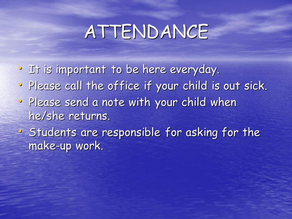 ATTENDANCE It is important to be here everyday. It is important to be here everyday.