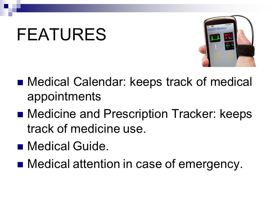 FEATURES Medical Calendar: keeps track of medical appointments Medicine and Prescription Tracker: keeps track of medicine use.