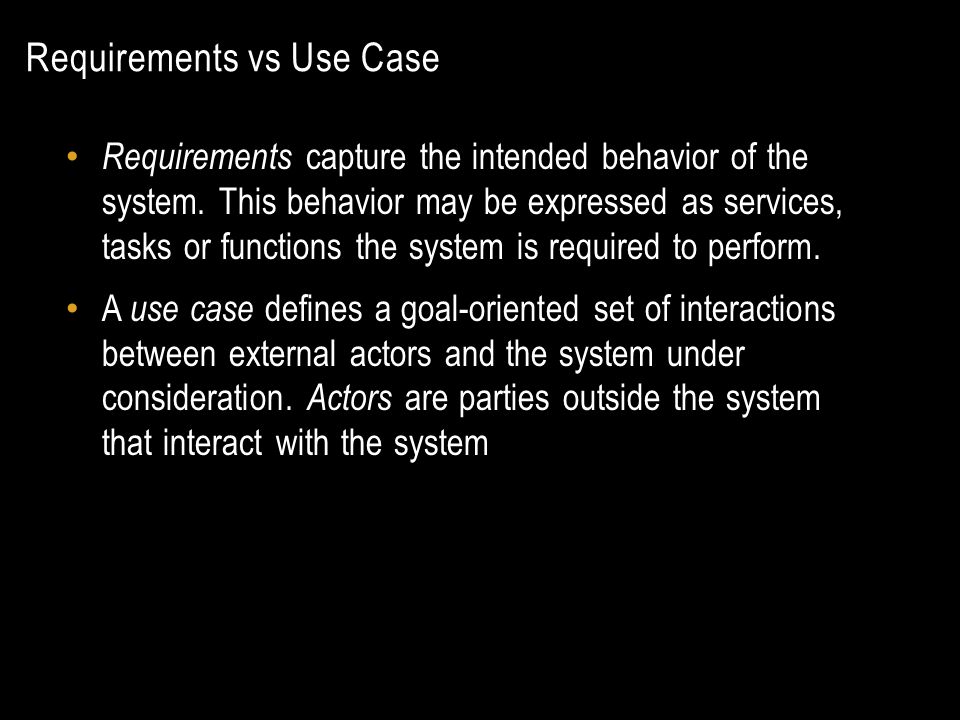 Requirements vs Use Case Requirements capture the intended behavior of the system.