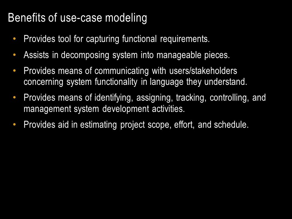 Benefits of use-case modeling Provides tool for capturing functional requirements.
