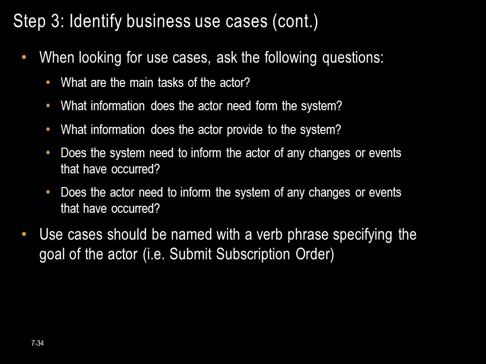 Step 3: Identify business use cases (cont.) 7-34 When looking for use cases, ask the following questions: What are the main tasks of the actor.