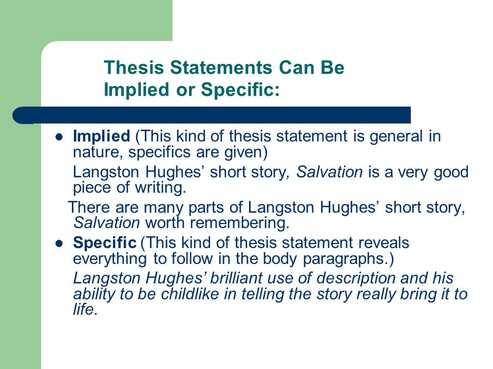 Thesis Statements Can Be Implied or Specific: Implied (This kind of thesis statement is general in nature, specifics are given) Langston Hughes’ short story, Salvation is a very good piece of writing.