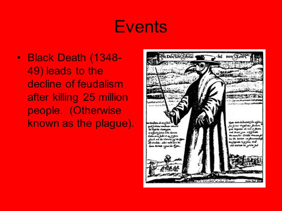 Events Black Death ( ) leads to the decline of feudalism after killing 25 million people.