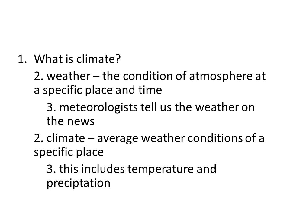 1.What is climate. 2. weather – the condition of atmosphere at a specific place and time 3.