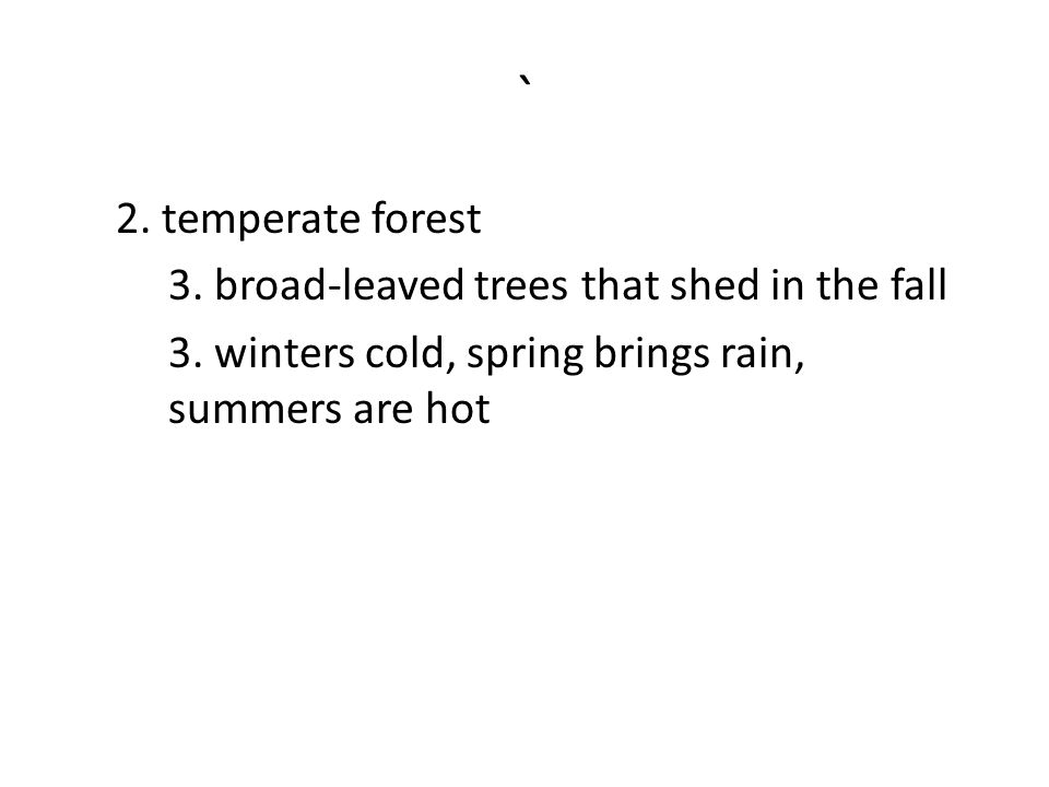 ` 2. temperate forest 3. broad-leaved trees that shed in the fall 3.