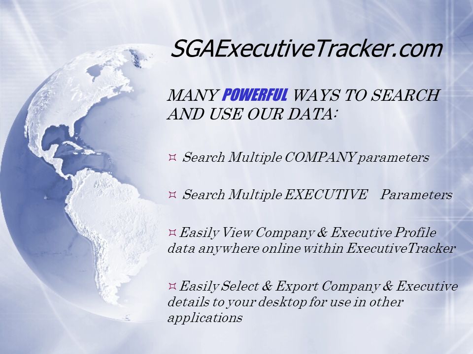 SGAExecutiveTracker.com  ACCURATE: Our data is 100% telephone verified for accuracy, we do NOT rely on web scraping or outsourced data collection  POWERFUL : SGA ExecutiveTrackerPro provides online search into our proprietary database of executives at the top U.S.