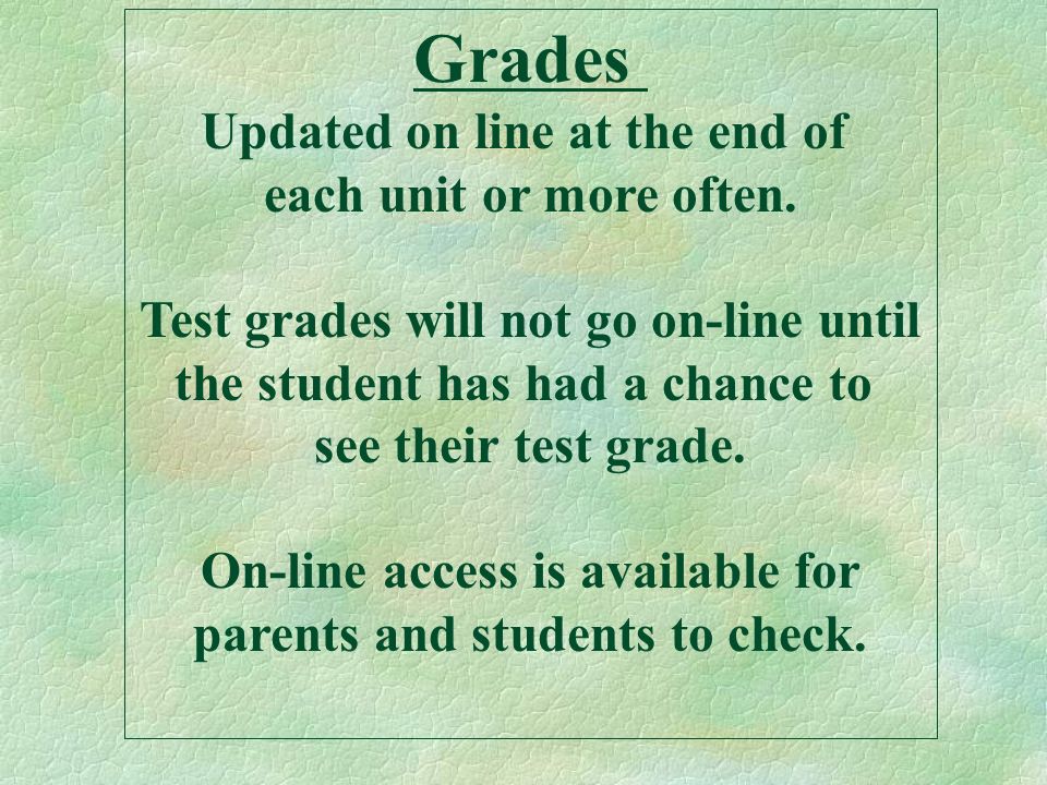 Grades Updated on line at the end of each unit or more often.