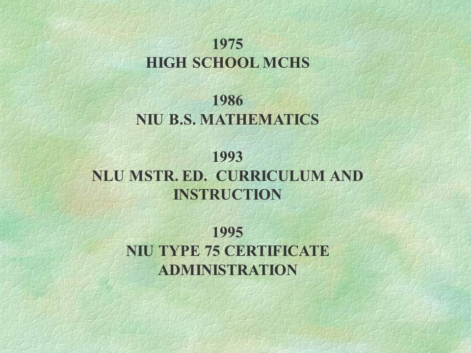 1975 HIGH SCHOOL MCHS 1986 NIU B.S. MATHEMATICS 1993 NLU MSTR.