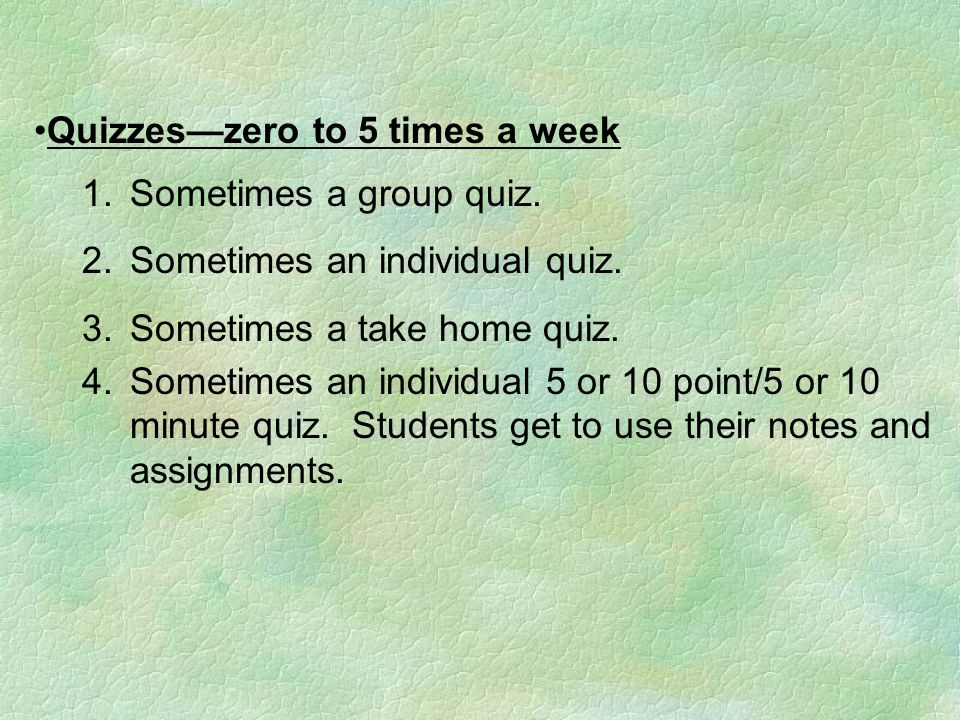 Quizzes—zero to 5 times a week 1. Sometimes a group quiz.