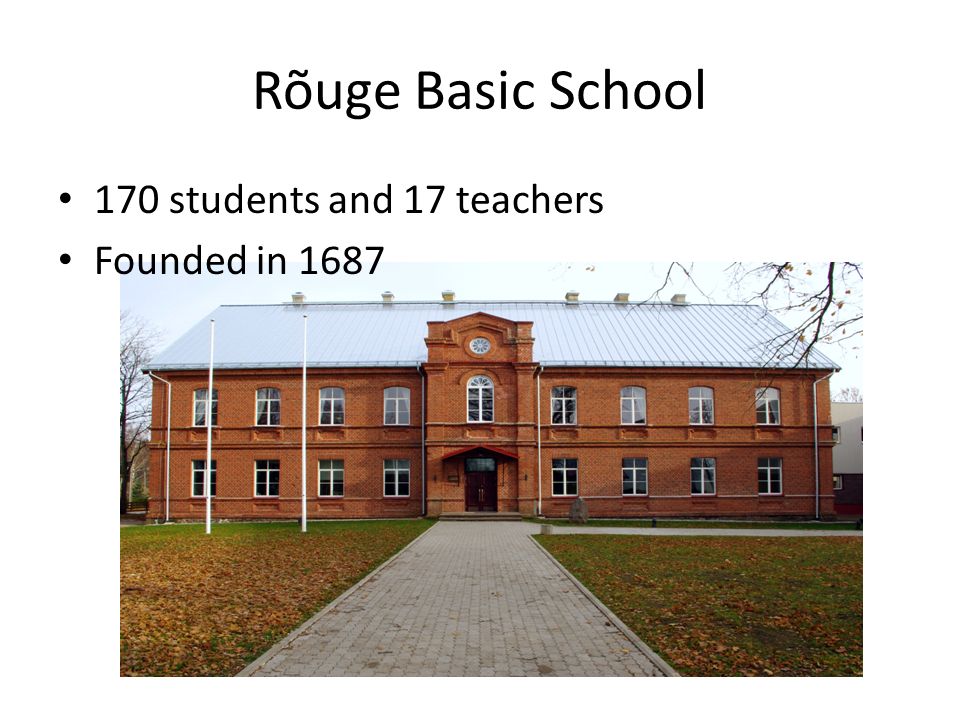 Rõuge Basic School 170 students and 17 teachers Founded in 1687
