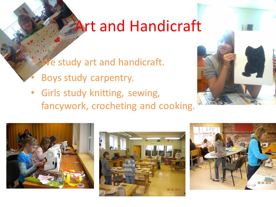Art and Handicraft We study art and handicraft. Boys study carpentry.