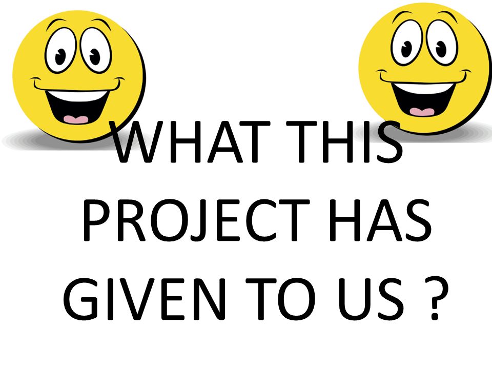 WHAT THIS PROJECT HAS GIVEN TO US
