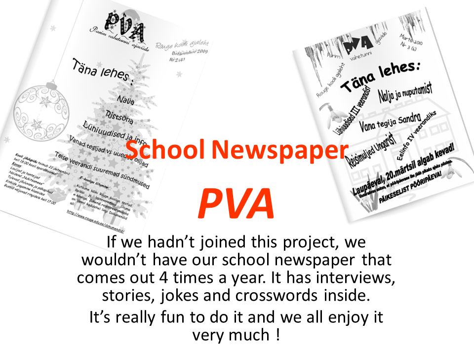 School Newspaper PVA If we hadn’t joined this project, we wouldn’t have our school newspaper that comes out 4 times a year.
