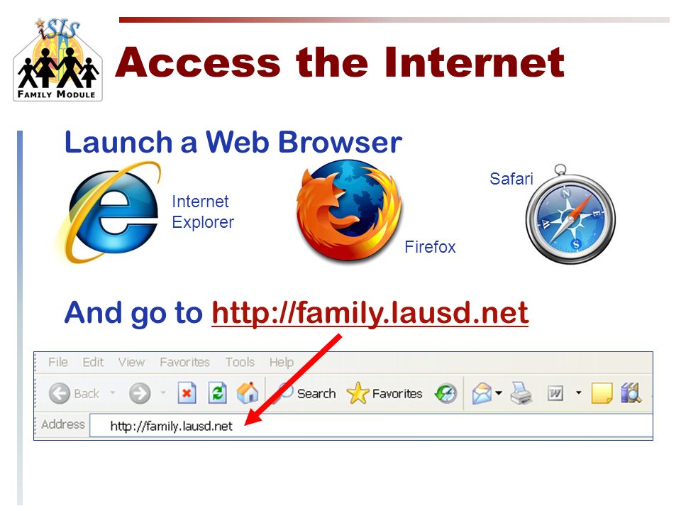 Access the Internet Launch a Web Browser And go to   Internet Explorer Firefox Safari