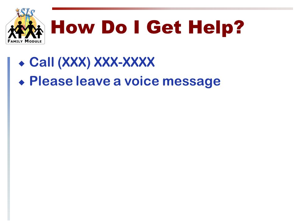 How Do I Get Help  Call (XXX) XXX-XXXX  Please leave a voice message