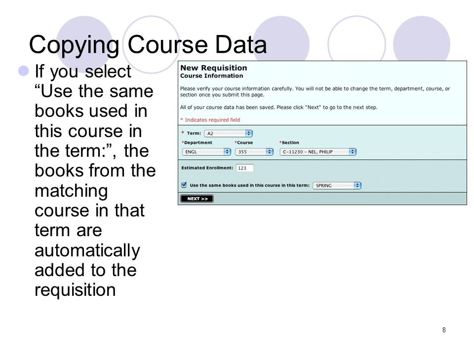8 Copying Course Data If you select Use the same books used in this course in the term: , the books from the matching course in that term are automatically added to the requisition