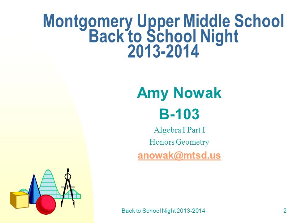 Back to School Night Montgomery Upper Middle School Back to School Night Amy Nowak B-103 Algebra I Part I Honors Geometry