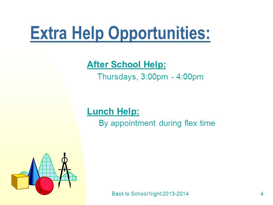 Back to School Night Extra Help Opportunities: After School Help: Thursdays, 3:00pm - 4:00pm Lunch Help: By appointment during flex time