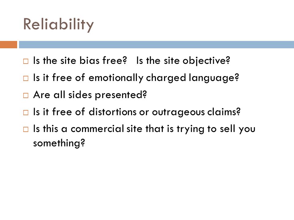 Reliability  Is the site bias free. Is the site objective.