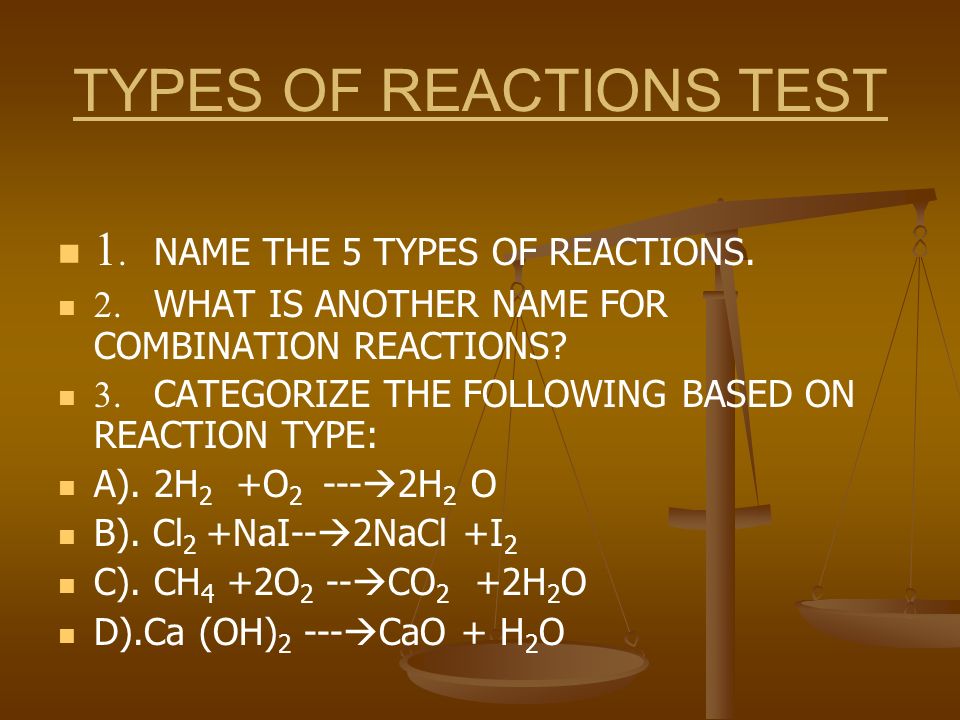 TYPES OF REACTIONS TEST 1. NAME THE 5 TYPES OF REACTIONS.