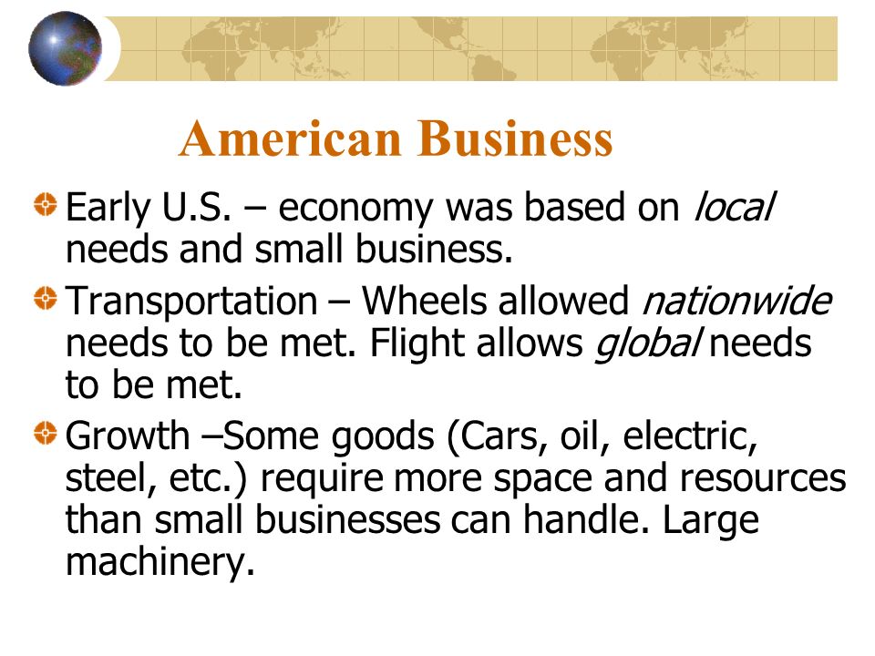 American Business Early U.S. – economy was based on local needs and small business.
