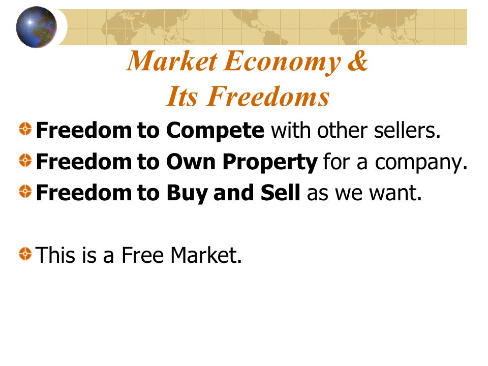 Market Economy & Its Freedoms Freedom to Compete with other sellers.