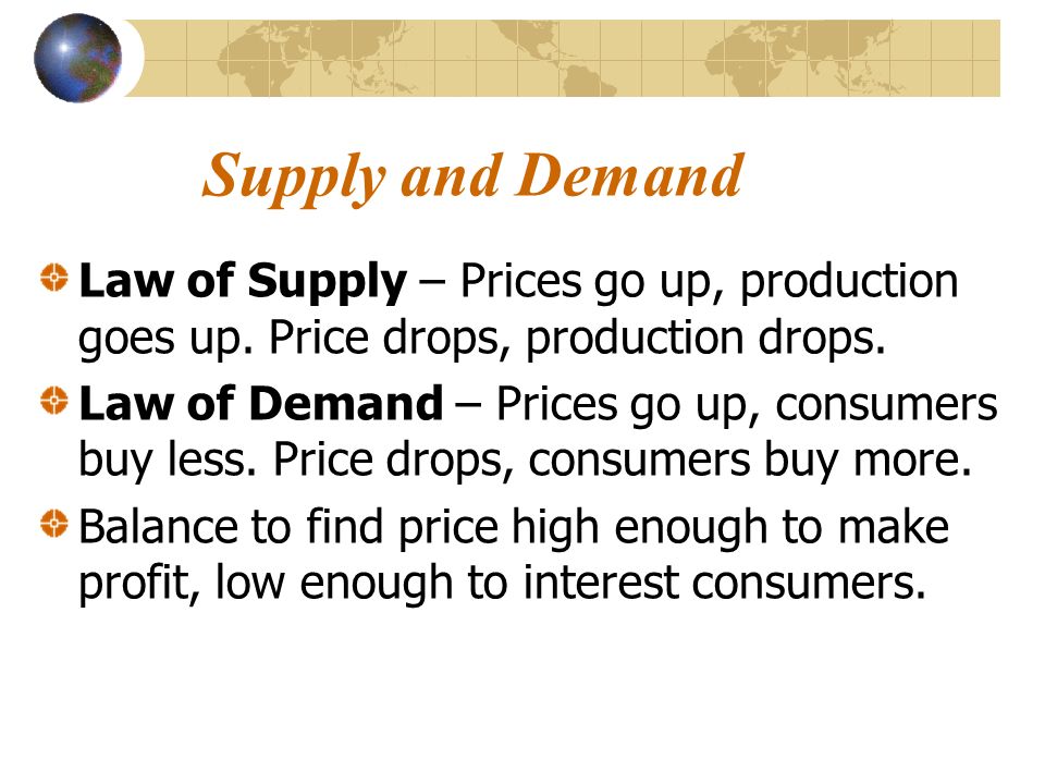 Supply and Demand Law of Supply – Prices go up, production goes up.