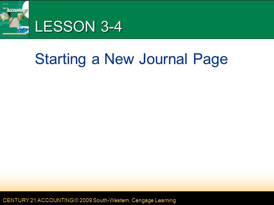 CENTURY 21 ACCOUNTING © 2009 South-Western, Cengage Learning LESSON 3-4 Starting a New Journal Page