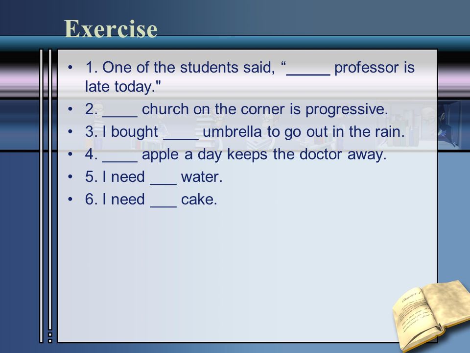Exercise 1. One of the students said, _____ professor is late today. 2.