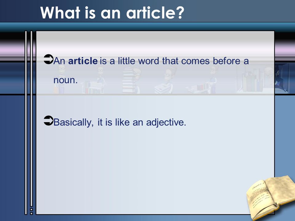 What is an article.  An article is a little word that comes before a noun.