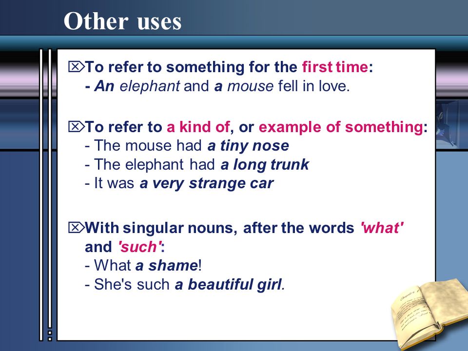Other uses  To refer to something for the first time: - An elephant and a mouse fell in love.