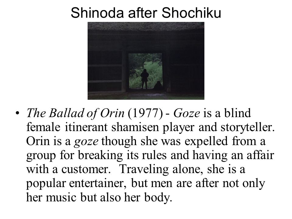 Shinoda after Shochiku The Ballad of Orin (1977) - Goze is a blind female itinerant shamisen player and storyteller.