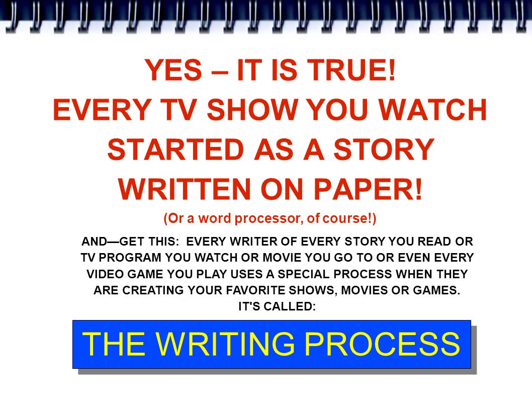 YES – IT IS TRUE. EVERY TV SHOW YOU WATCH STARTED AS A STORY WRITTEN ON PAPER.