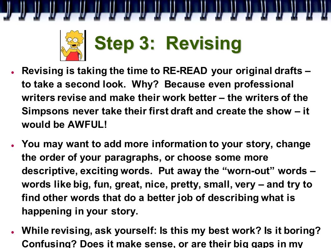 Step 3: Revising Revising is taking the time to RE-READ your original drafts – to take a second look.