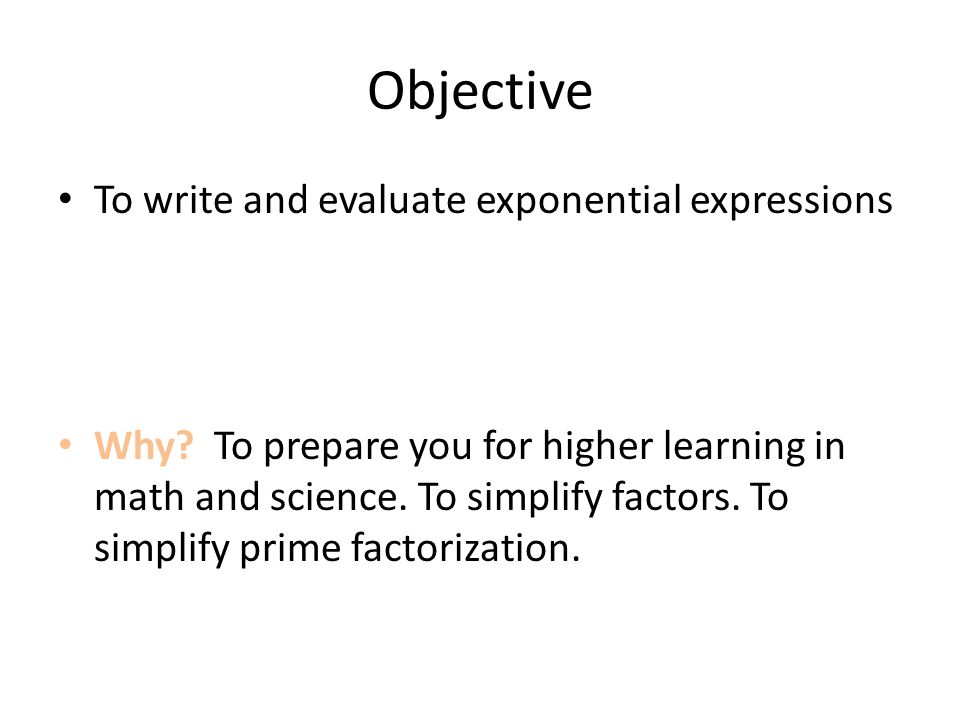 Objective To write and evaluate exponential expressions Why.