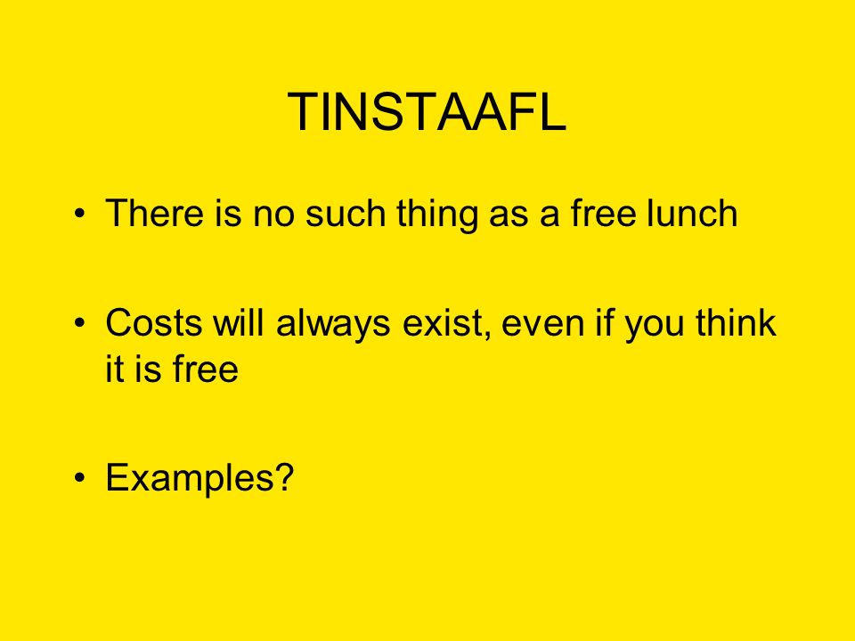 There is no such thing as a free lunch Costs will always exist, even if you think it is free Examples