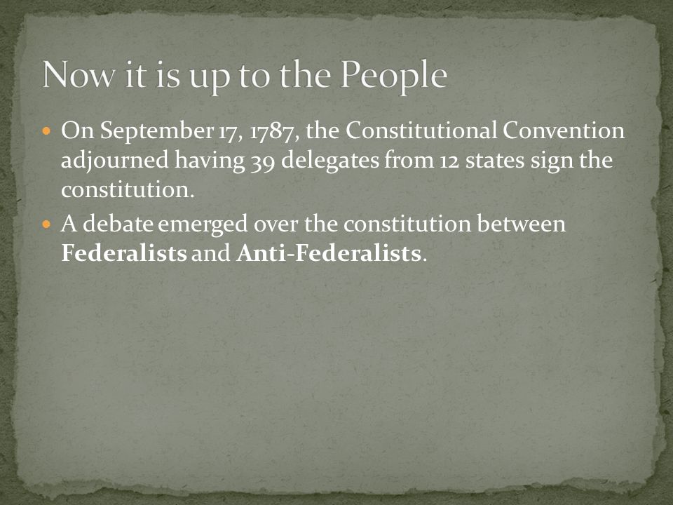 On September 17, 1787, the Constitutional Convention adjourned having 39 delegates from 12 states sign the constitution.
