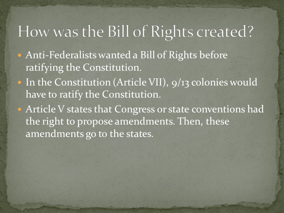Anti-Federalists wanted a Bill of Rights before ratifying the Constitution.